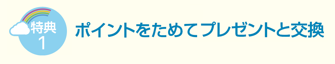 特典1 ポイントをためてプレゼントと交換