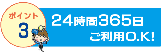 24時間365日ご利用OK!