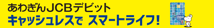新しい現金のカタチ　買い物は口座から直接支払う　あわぎんJCBデビット