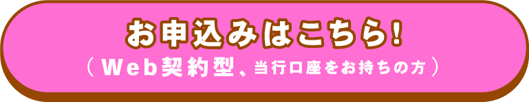 お申込みはこちら！（Web契約型、当行口座をお持ちの方）