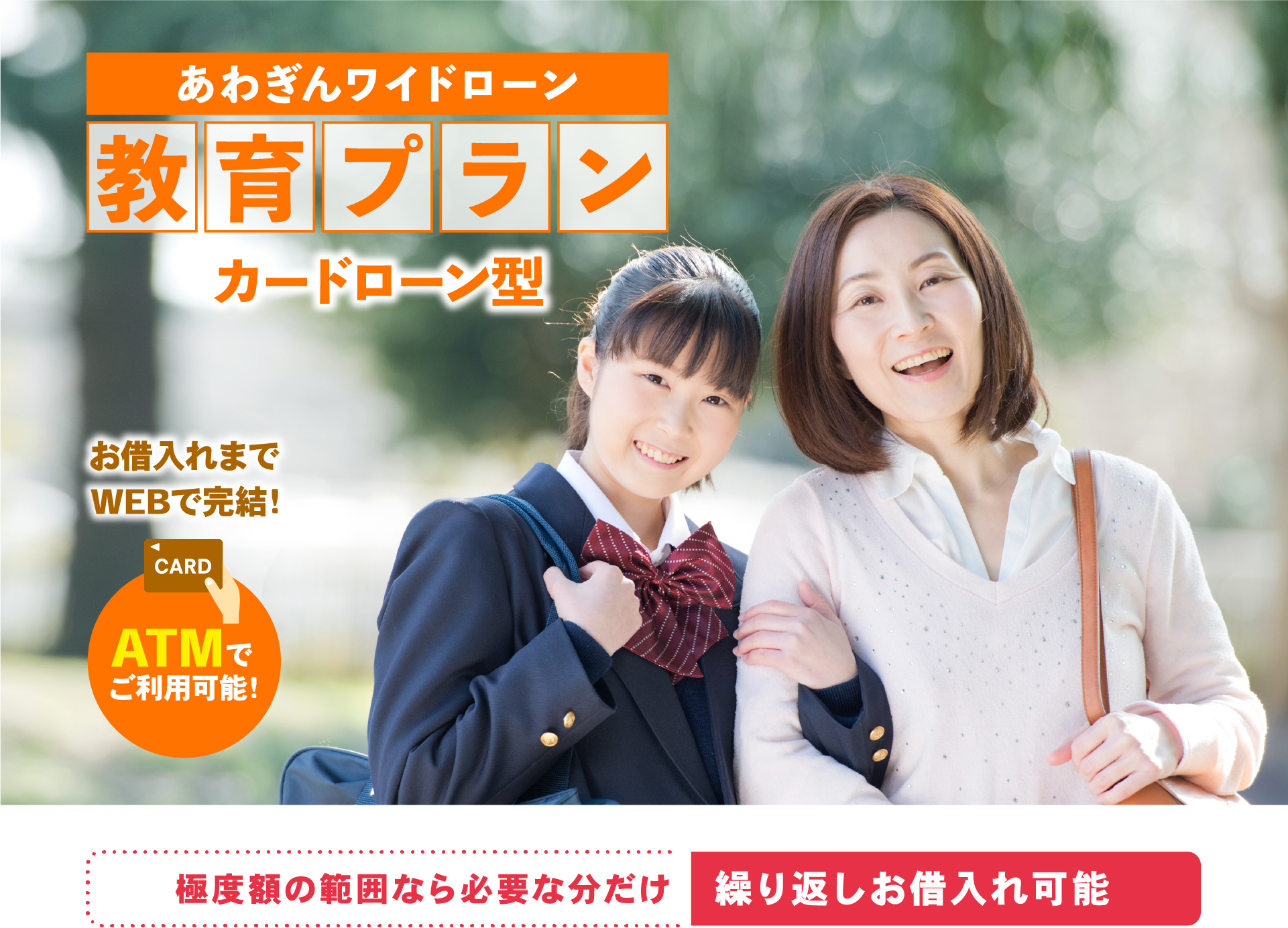 あわぎんワイドローン 教育プラン カードローン型 お借入れまでWEBで完結! ATMでご利用可能! 極度額の範囲なら必要な分だけ繰り返しお借入れ可能