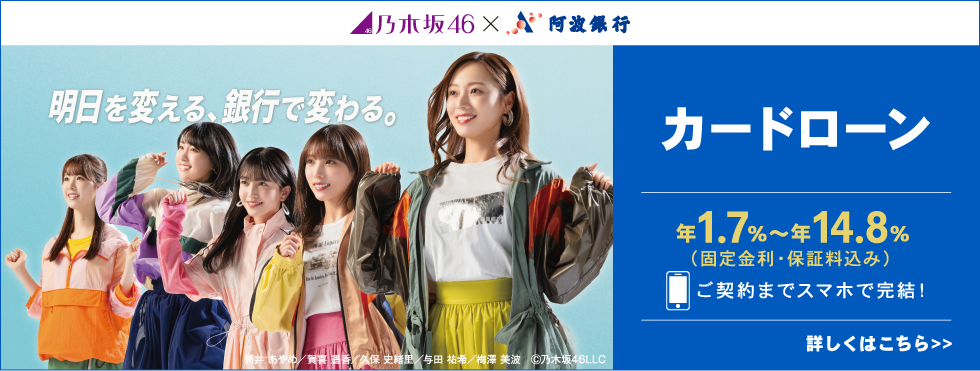 Ⓒ乃木坂46LLC　カードローン NEW 年1.7%〜年14.8%（固定金利・保証料込み）ご契約までスマホで完結！ 詳しくはこちら>>